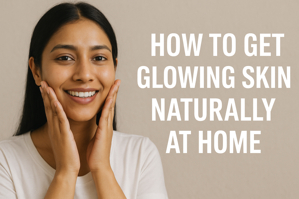 How to Get Glowing Skin Naturally at Home: 15 Proven Methods for Radiant Skin 1 How to Get Glowing Skin Naturally at Home