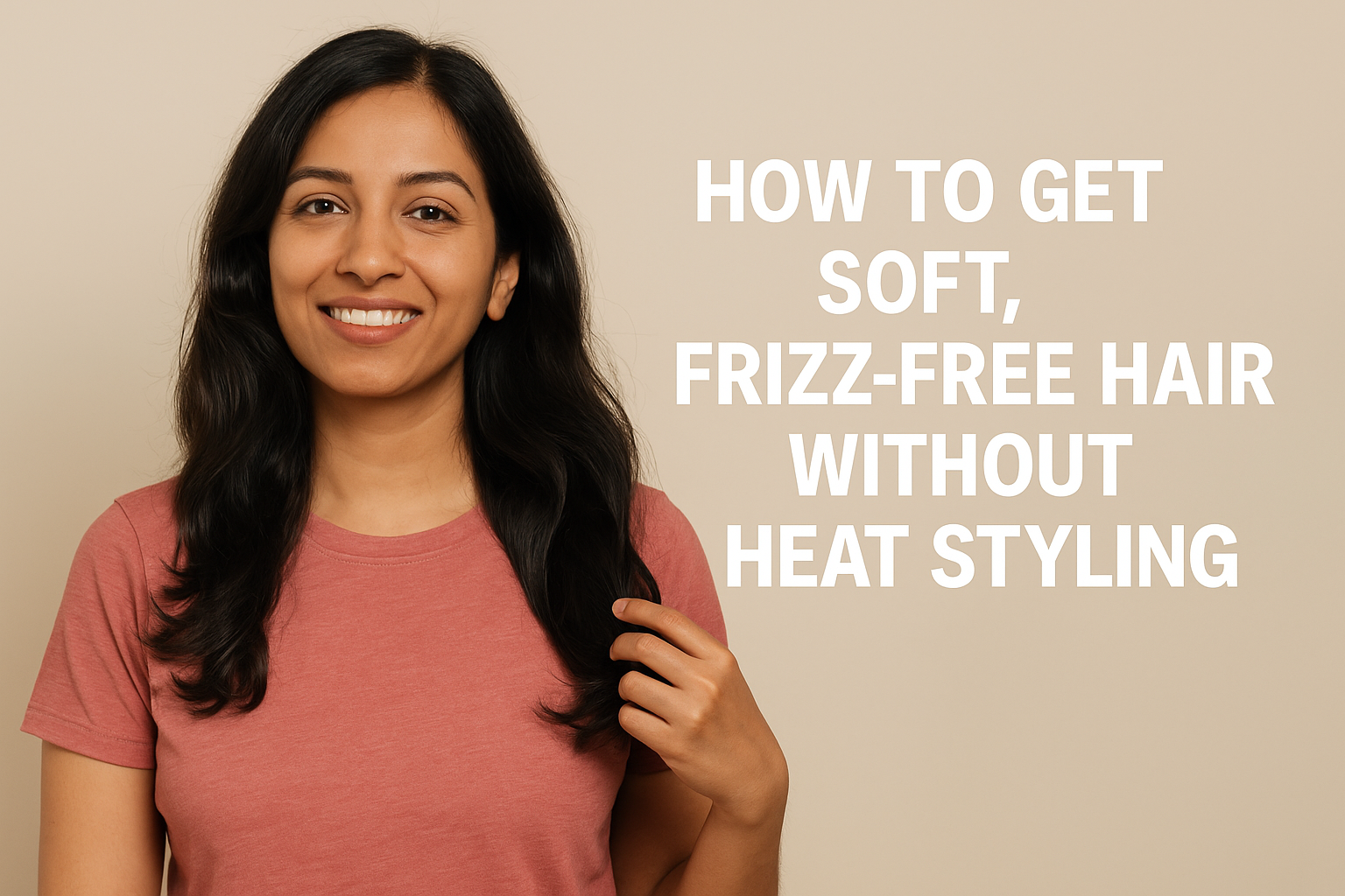 How to Get Soft, Frizz-Free Hair Without Heat Styling